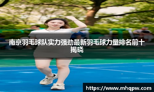 南京羽毛球队实力强劲最新羽毛球力量排名前十揭晓